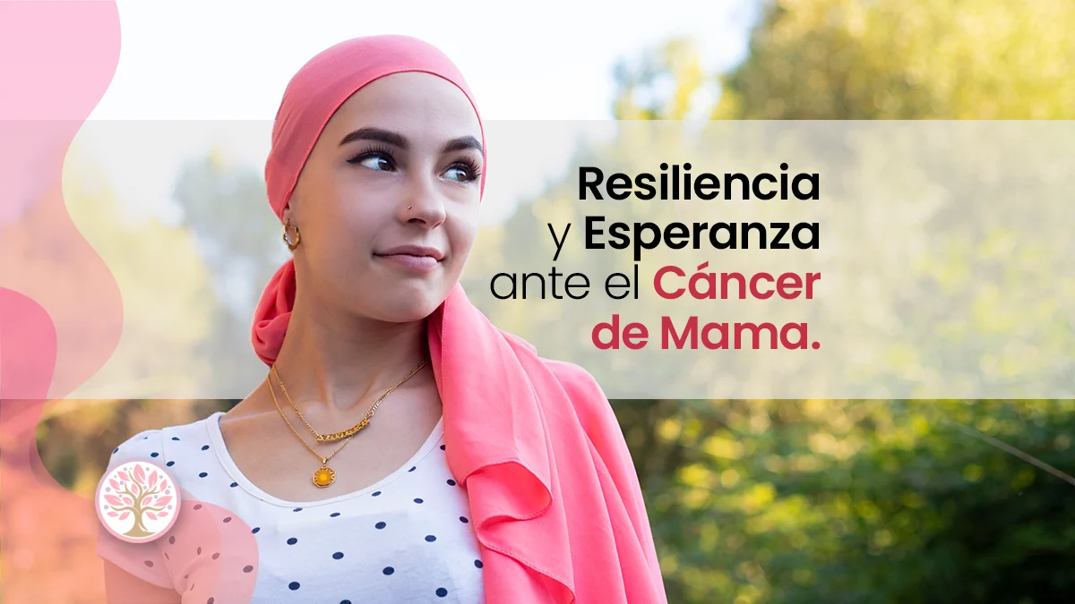 Resiliencia y esperanza ante el cáncer de mama
